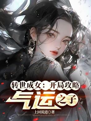 转世成女开局攻略气运之子全本 转世成女开局攻略气运之子全本