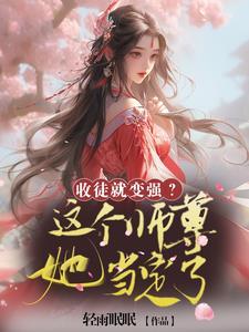 收徒就变强?这个师尊她当定了轻雨绵绵 收徒就变强?这个师尊她当定了轻雨绵绵