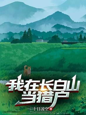 我在长白山当猎户唐河 我在长白山当猎户唐河