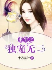 重生之独宠无二免费阅读 重生之独宠无二免费阅读