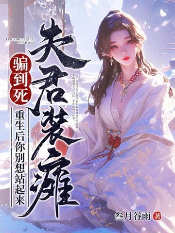 夫君装瘫骗到死?重生后你别想站起来 夫君装瘫骗到死?重生后你别想站起来